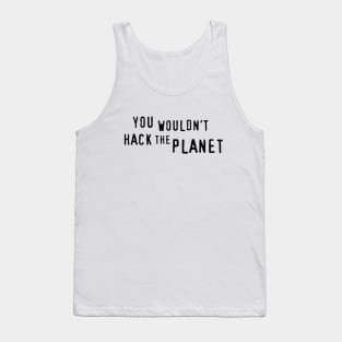 You Wouldn't Hack The Planet (BT) Tank Top
